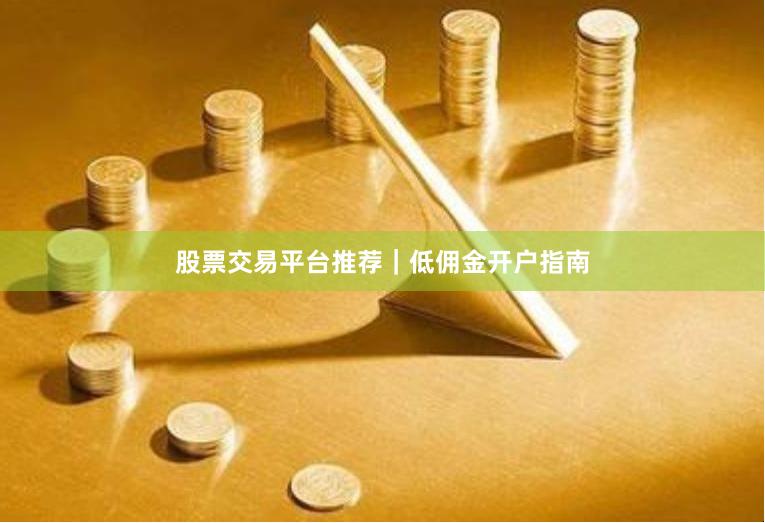 股票交易平台推荐｜低佣金开户指南