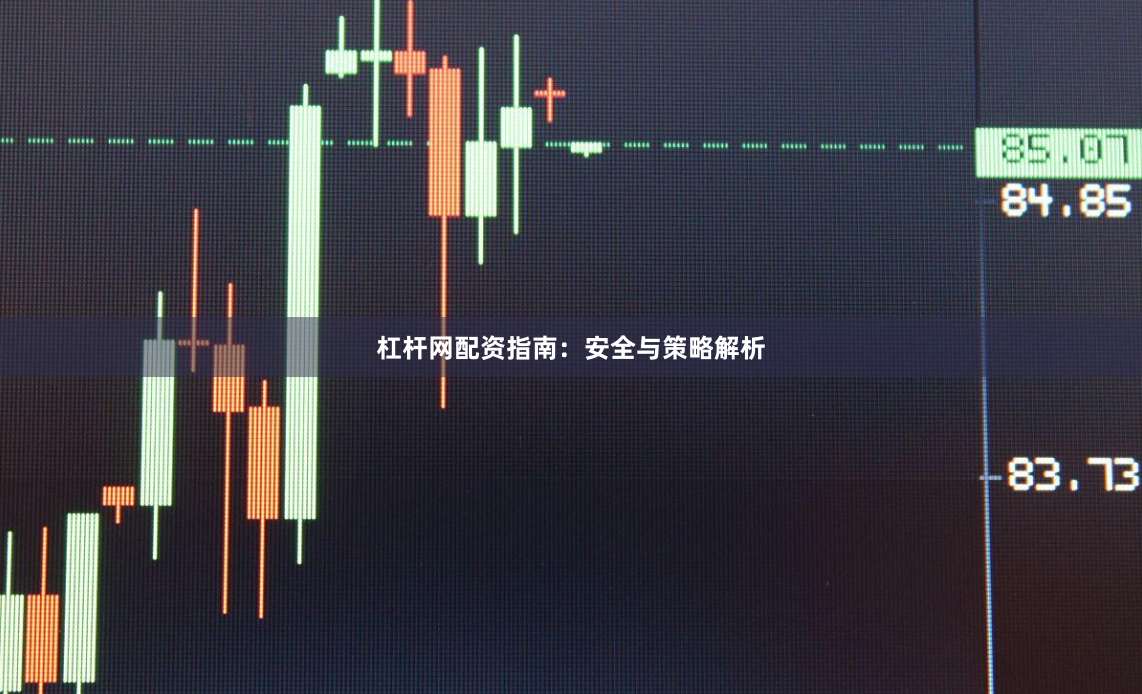 杠杆网配资指南：安全与策略解析