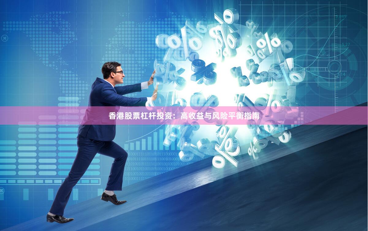 香港股票杠杆投资：高收益与风险平衡指南